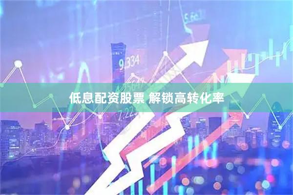 低息配资股票 解锁高转化率