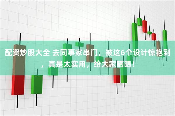 配资炒股大全 去同事家串门，被这6个设计惊艳到，真是太实用，给大家晒晒！