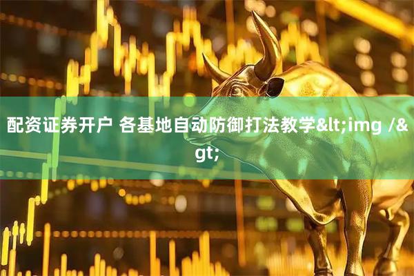 配资证券开户 各基地自动防御打法教学<img />